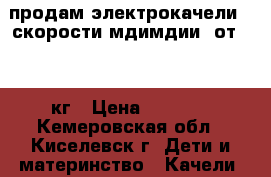 продам электрокачели 6 скорости.мдимдии. от 0-13 кг › Цена ­ 3 000 - Кемеровская обл., Киселевск г. Дети и материнство » Качели, шезлонги, ходунки   . Кемеровская обл.,Киселевск г.